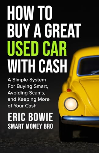 How To Buy A Great Used Car With Cash: A Simple System for Buying Smart, Avoiding Scams, and Keeping More of Your Cash