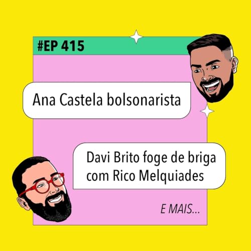 #415 Ana Castela bolsonarista + Davi Brito foge de briga com Rico Melquiades e mais!
