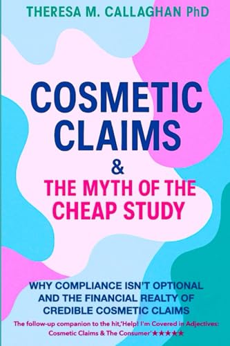 Cosmetic Claims & The Myth of the Cheap Study: Why Compliance Isn’t Optional and Financial Truths Behind Safe, Credible Cosmetics (Cosmetic Claims & The Consumer)