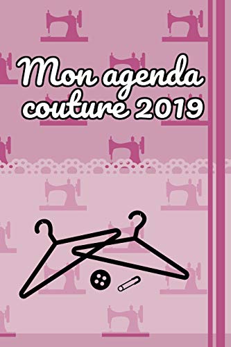 Mon agenda couture 2019: 100 pages de projet avec des listes de tâches, des croquis, des mesures, des descriptions et bien plus encore pour vos ... pour votre machine à coudre (French Edition)