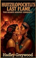 Huitzilopochtli's Last Flame: Two Hearts Against Conquest (Kissed by History: The Vault of Vows and Promises) B0G3SW7YQS Book Cover