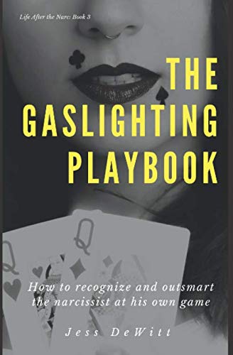 The Gaslighting Playbook: How to Recognize and Outsmart the Narcissist at His Own Game (Life After the Narc)