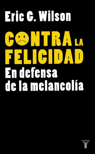 Image of Contra la Felicidad: En Defensa de la Melancolia = Against Happiness (Pensamiento / Taurus)