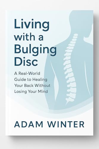 Living With a Bulging Disc: A Personal Recovery Guide to Getting Stronger, Moving Better, and...