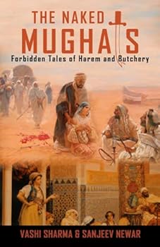 Paperback The Naked Mughals: Forbidden Tales of Harem and Butchery (Reviving Indian History) Book