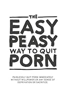 The Easy Peasy Way To Quit Porn: Painlessly quit pornography immediately, without willpower or any sense of deprivation or sacrifice. B0DG63CWJY Book Cover