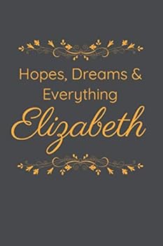 Hopes, Dreams and Everything Elizabeth: Personalized Gift Idea, Inspirational Journal , Custom Name Journal : 6x9 Inches, 100 Pages, College Ruled Lined Personalized Journal Notebook for Women (Custom