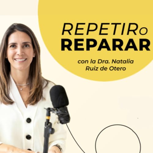 Repetir o Reparar Podcast Por Dra. Natalia Ruiz de Otero arte de portada