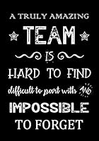 A Truly Amazing Team is Hard to Find - Difficult to Part With and Impossible to Forget: Team Member Appreciation Gifts for Coworkers - Office & Work ... Thank You Gifts (Employee Appreciation Gifts) 1082036528 Book Cover