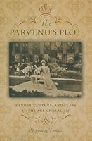 The Parvenu's Plot: Gender, Culture, and Class in the Age of Realism 1611686814 Book Cover