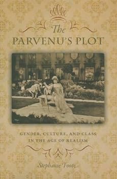 The Parvenu's Plot: Gender, Culture, and Class in the Age of Realism