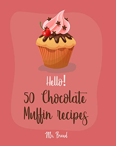 Hello! 50 Chocolate Muffin Recipes: Best Chocolate Muffin Cookbook Ever For Beginners [Vegan Muffin Cookbook, Banana Muffin Recipe, Chocolate Chip Sweets ... Spice Recipe] [Book 1] (English Edition) - Bread, Mr.