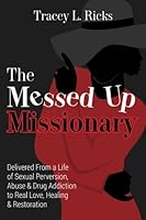 The Messed Up Missionary: Delivered From A Life of Sexual Perversion, Abuse & Drug Addiction to Real Love, Healing & Restoration 0692939725 Book Cover