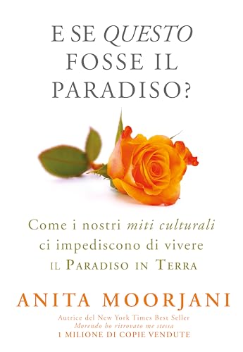 E se questo fosse il paradiso? Come i nostri miti culturali ci impediscono di vivere il paradiso in terra