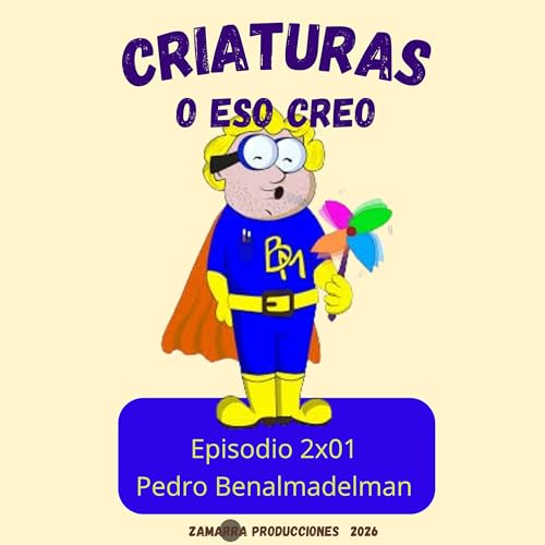 Criaturas o eso creo 2x01 - Pedro Benalmadelman