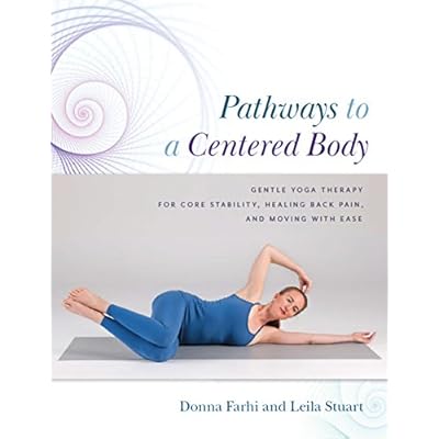 Pathways to a Centered Body: Gentle Yoga Therapy for Core Stability, Healing Back Pain, and Moving with Ease