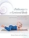 Pathways to a Centered Body: Gentle Yoga Therapy for Core Stability, Healing Back Pain, and Moving with Ease