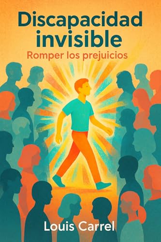 Discapacidad invisible : Romper los prejuicios: ¿Cómo se vive con una enfermedad que no se ve, pero que lo cambia todo? (Spanish Edition)