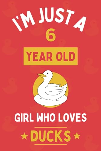 I'm Just A 6 Year Old Girl Who Loves Ducks: 6th Personalized Birthday Present for Animals lovers, 1