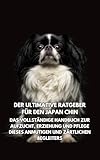 Der Ultimative Ratgeber für den Japan Chin: Das Vollständige Handbuch zur Aufzucht, Erziehung und Pflege Dieses Anmutigen und Zärtlichen Begleiters