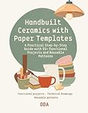Handbuilt Ceramics with Paper Templates: A Practical Step-by-Step Guide with 55+ Functional Projects and Reusable Patterns