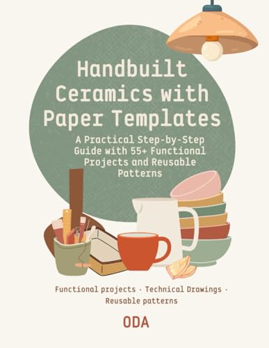Handbuilt Ceramics with Paper Templates: A Practical Step-by-Step Guide with 55+ Functional Projects and Reusable Patterns
