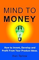 Mind to Money: How to Invent, Develop and Profit From Your Product Ideas. 150088376X Book Cover