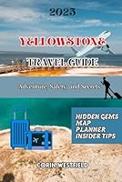 YELLOWSTONE TRAVEL GUIDE: Adventure, Safety, and Secrets B0F5NZ4V9K Book Cover