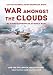 War Amongst the Clouds: My Flying Experiences in World War I and the Follow-On Years 1920-1983