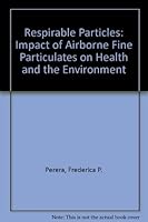 Respirable particles: Impact of airborne fine particulates on health and the environment 0884100901 Book Cover