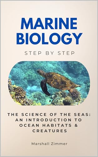 Marine Biology Step by Step: The Science of the Seas: An Introduction to Ocean Habitats & Creatures (Science Step by Step)