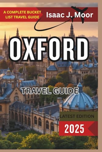 Oxford Travel Guide 2025: College Courtyards, Bookshops & Timeless Architecture in England’s Brainy City