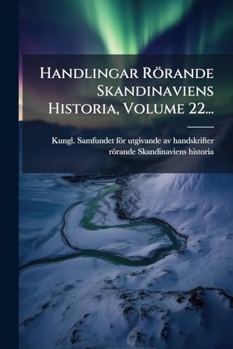 Handlingar Rörande Skandinaviens Historia, Volume 22... (Swedish Edition)