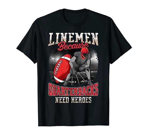 Lineman Porque Quarterbacks también necesitan héroes - Linemen Camiseta