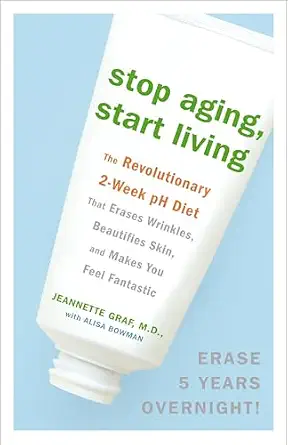 Stop Aging, Start Living: The Revolutionary 2-Week pH Diet That Erases Wrinkles, Beautifies Skin, and Makes You Feel Fantastic Reprint Edition book cover