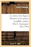 Le prince des Aigues Marines et Le prince invisible , contes. [Par L. Levesque] (Éd.1744)