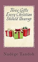 Three Gifts Every Christian Should Unwrap 1519119305 Book Cover