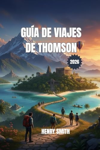GUÍA DE VIAJES DE THOMSON 2026: UNA GUÍA PARA UN VIAJE ÉPICO, AVENTURAS SOSTENIBLES Y DESCUBRIMIENTOS ATEMPORALES
