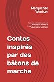  Contes et Récits - Bâtons de Marche: Fables et poèmes inspirés par la nature, les animaux et l’imaginaire. Histoires sculptées dans le bois et dans l’âme.