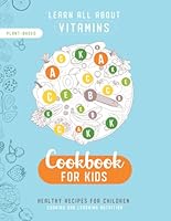 All about Vitamins - Cookbook for Kids: Healthy Plant-Based Recipes for Children (LEARN ALL ABOUT VITAMINS) B0BYRCVHFQ Book Cover
