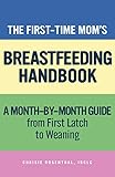 The First-Time Mom’s Breastfeeding Handbook: A Step-by-Step Guide from First Latch to Weaning