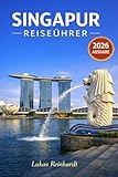 Singapur Reiseführer 2026: Alles, was Sie vor Ihrer Reise wissen müssen: Entdecken Sie Geheimtipps, Sehenswürdigkeiten, versteckte Juwelen und Expertentipps für eine unvergessliche Reise