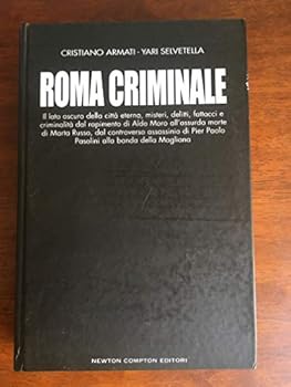 Paperback Roma Criminale: Il Lato Oscuro Della Citta` Eterna, Misteri, Delitti, Fattacci E Criminalita` Dal Rapimento Di Aldo Moro All'assurda Morte Di Marta Russo, Dal Controverso Assassinio Di Pier Paolo Pasolini Alla Banda Della Magliana [Italian] Book