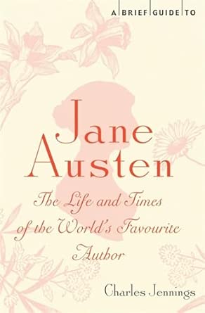 A Brief Guide to Jane Austen: The Life and Times of the World's Favourite Author A Brief Guide to Jane Austen: The Life and Times of the World's Favourite Author book cover
