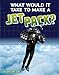 What Would It Take to Make a Jet Pack? (Sci-fi Tech)
