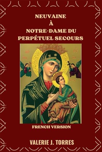 NEUVAINE À NOTRE-DAME DU PERPÉTUEL SECOURS: Une dévotion de neuf jours de foi, d'espoir et de miracles