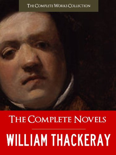 THE COMPLETE NOVELS OF WILLIAM MAKEPEACE THACKERAY (Special Illustrated Edition) FULL COLOR ILLUSTRATED VERSION: All Thackeray's Unabridged Novels in a ... Thackeray (Incl. Vanity Fair) Book 1)