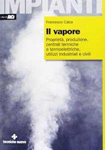 Il vapore. Proprietà, produzione, centrali termiche e termoelettriche, utilizzi industriali e civili