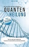  Quantenheilung: zur Heilung von Schmerzen, Krankheiten und körperlichen Beschwerden - Ratgeber für Ihre Gesundheit!