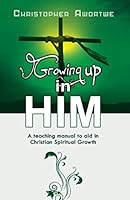 Growing up in Him : A Teaching Manual to Aid in Christian Spiritual Growth 1549739964 Book Cover